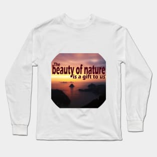 The beauty of nature is a gift to us Long Sleeve T-Shirt